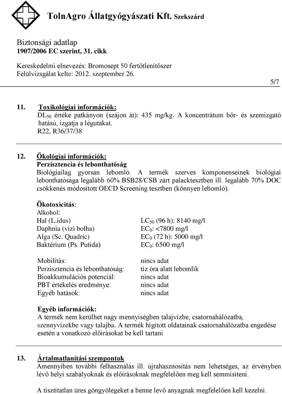 legalább 70% DOC csökkenés módosított OECD Screening tesztben (könnyen lebomló). Ökotoxicitás: Alkohol: Hal (L.idus) Daphnia (vizi bolha) Alga (Sc. Quadric) Baktérium (Ps.