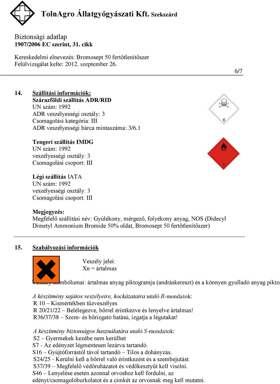 szállítási név: Gyúlékony, mérgező, folyékony anyag, NOS (Didecyl Dimetyl Ammonium Bromide 50% oldat, Bromosept 50 fertőtlenítőszer) 15.