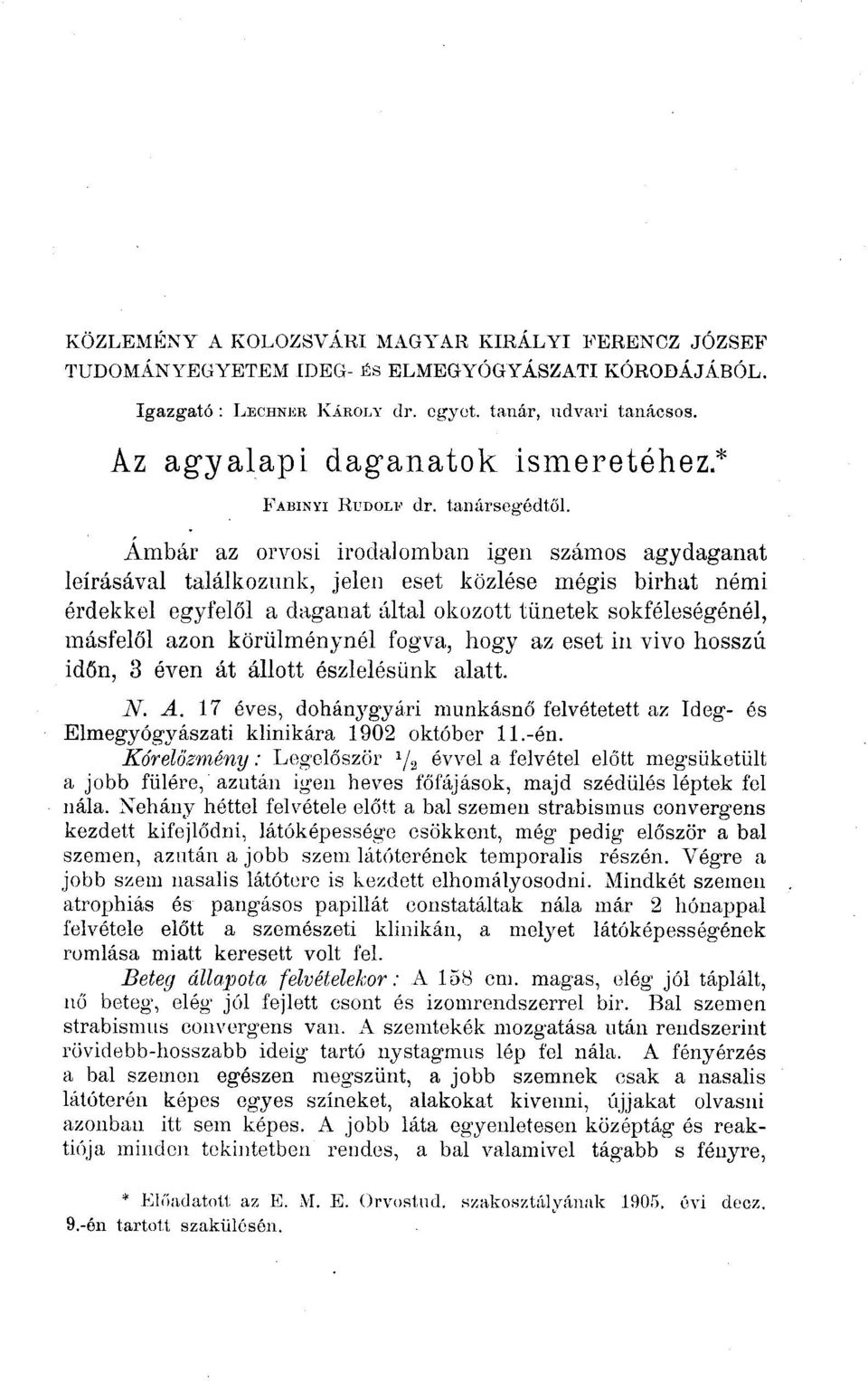 Ámbár az orvosi irodalomban igen számos agydaganat leírásával találkozunk, jelen eset közlése mégis bírhat némi érdekkel egyfelől a daganat által okozott tünetek sokféleségénél, másfelől azon