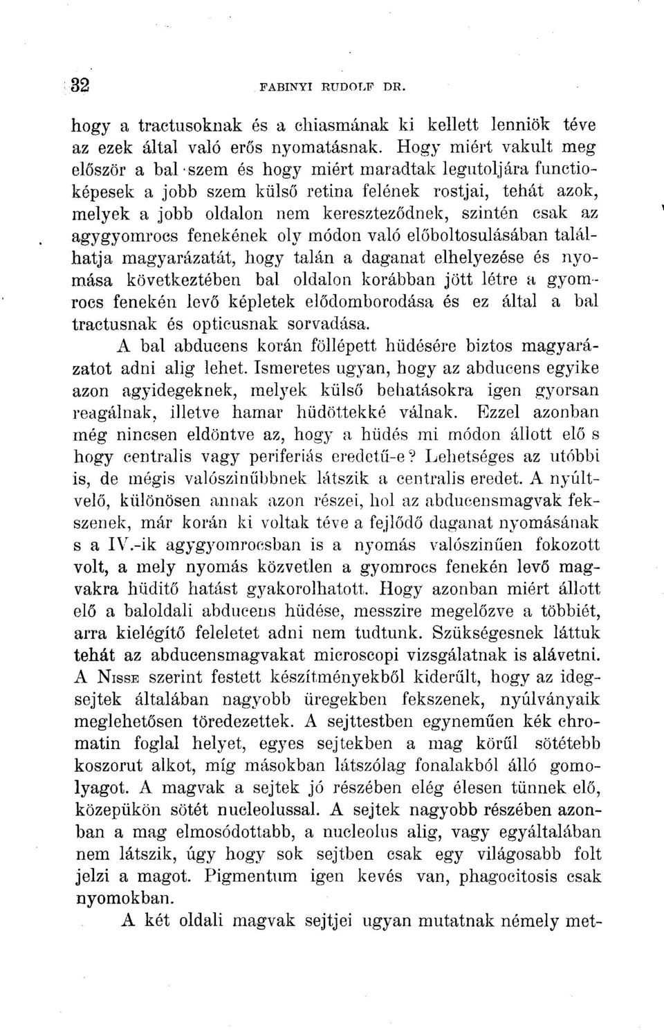 az agygyomrocs fenekének oly módon való előboltosulásában találhatja magyarázatát, hogy talán a daganat elhelyezése és nyomása következtében bal oldalon korábban jött létre a gyomrocs fenekén levő