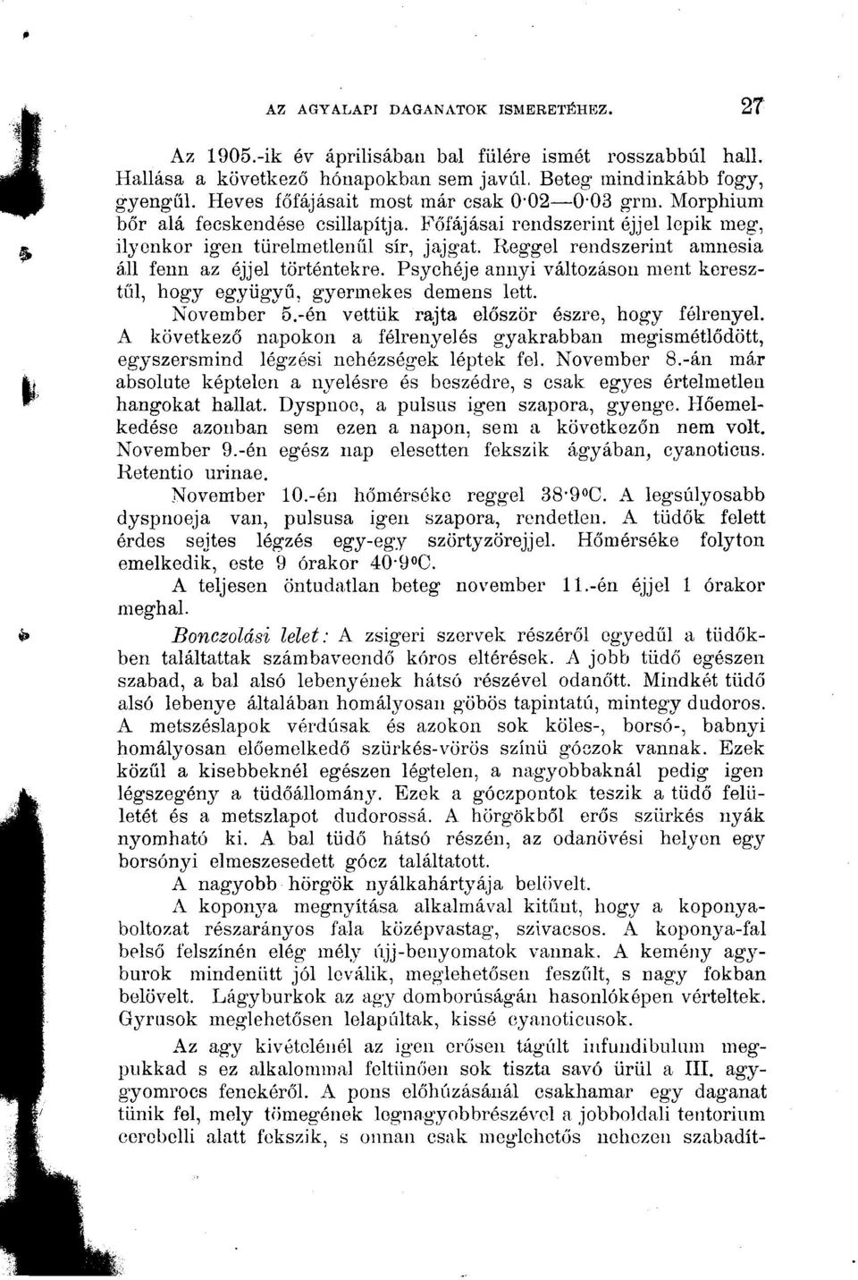 Reggel rendszerint amnesia áll fenn az éjjel történtekre. Psyohéje annyi változáson ment keresztül, hogy együgyű, gyermekes demens lett. November 5.-én vettük rajta először észre, hogy félrenyel.