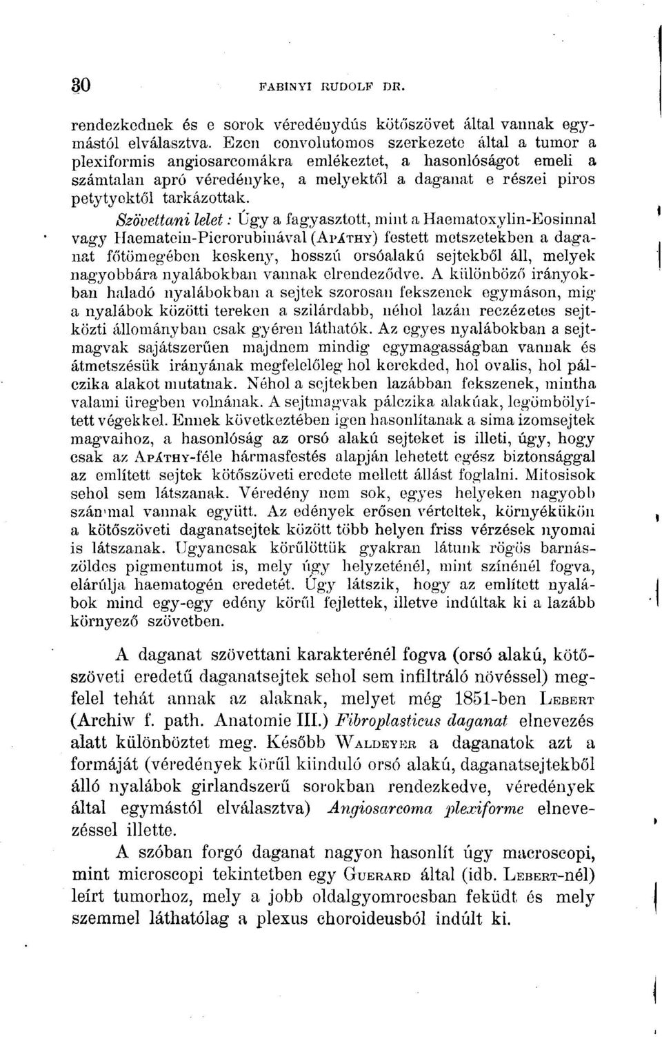 Szövettani lelet: ügy a fagyasztott, mint a Haematoxyhn-Eosinnal vagj' Haematein-Picrorubinával (APÍTHY) festett metszetekben a daganat főtömegében keskeny, hosszú orsóalakú sejtekből áll, melyek