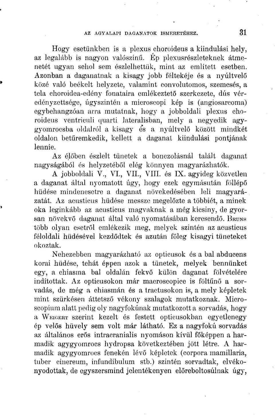 Azonban a daganatnak a kisagy jobb féltekéje és a nyúltvelő közé való beékelt helyzete, valamint convolutomos, szemcsés, a tela choroidea-edény fonataira emlékeztető szerkezete, dús véredényzettsége,