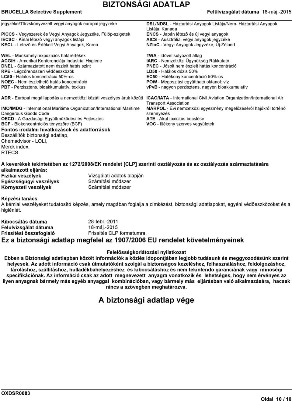 Új-Zéland WEL - Munkahelyi expozíciós határértékek ACGIH - Amerikai Konferenciája Industrial Hygiene DNEL - Származtatott nem észlelt hatás szint RPE - Légzõrendszeri védõeszközök LC50 - Halálos