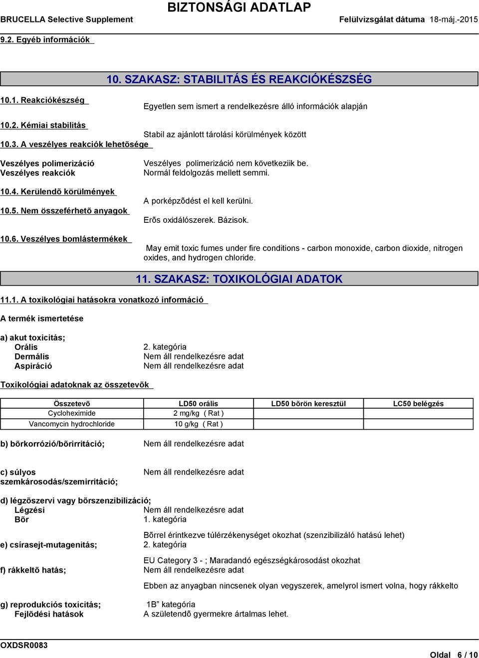 Veszélyes bomlástermékek Veszélyes polimerizáció nem következiik be. Normál feldolgozás mellett semmi. A porképzõdést el kell kerülni. Erõs oxidálószerek. Bázisok.