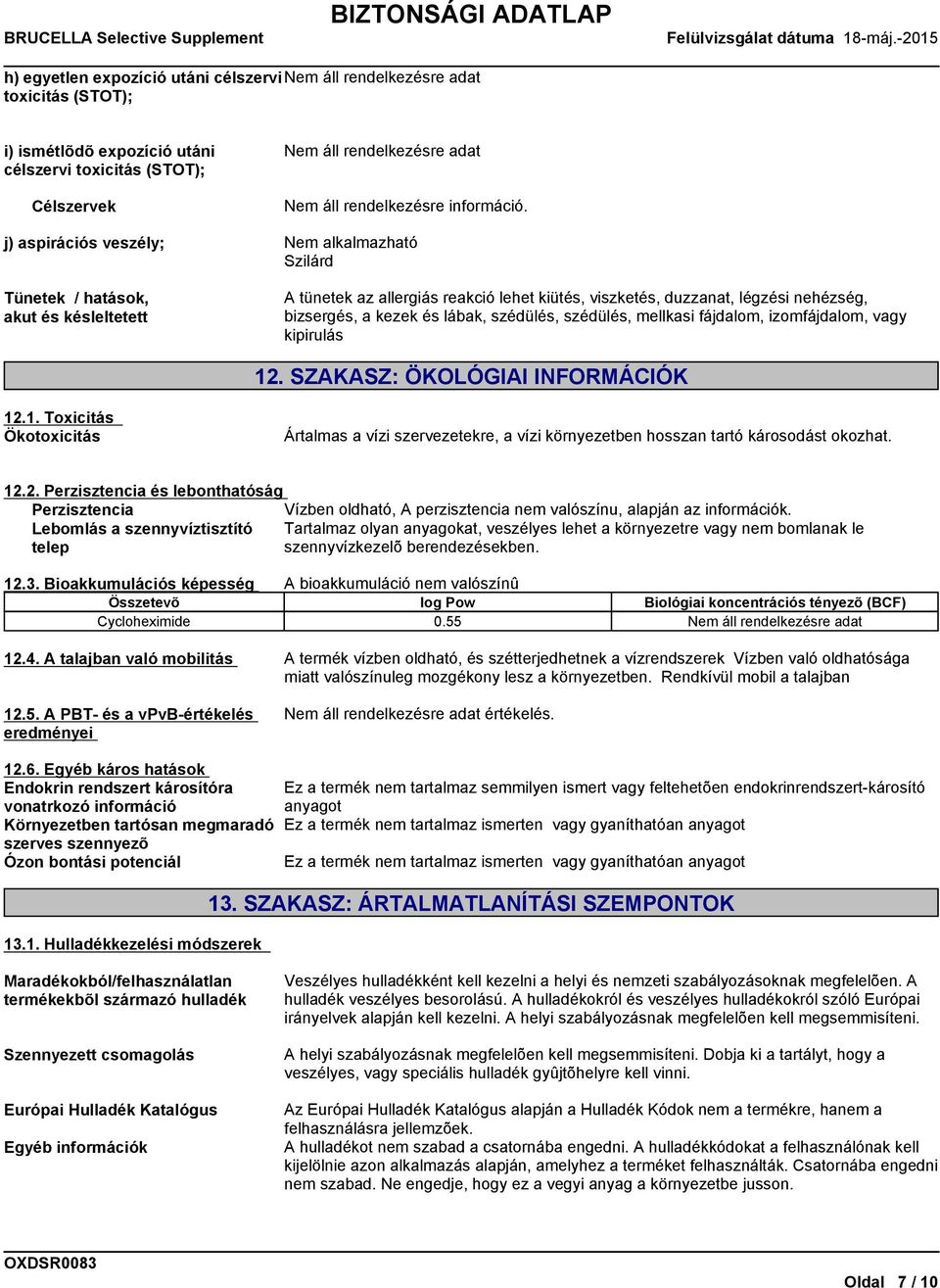 lábak, szédülés, szédülés, mellkasi fájdalom, izomfájdalom, vagy kipirulás 12. SZAKASZ: ÖKOLÓGIAI INFORMÁCIÓK 12.1. Toxicitás Ökotoxicitás Ártalmas a vízi szervezetekre, a vízi környezetben hosszan tartó károsodást okozhat.