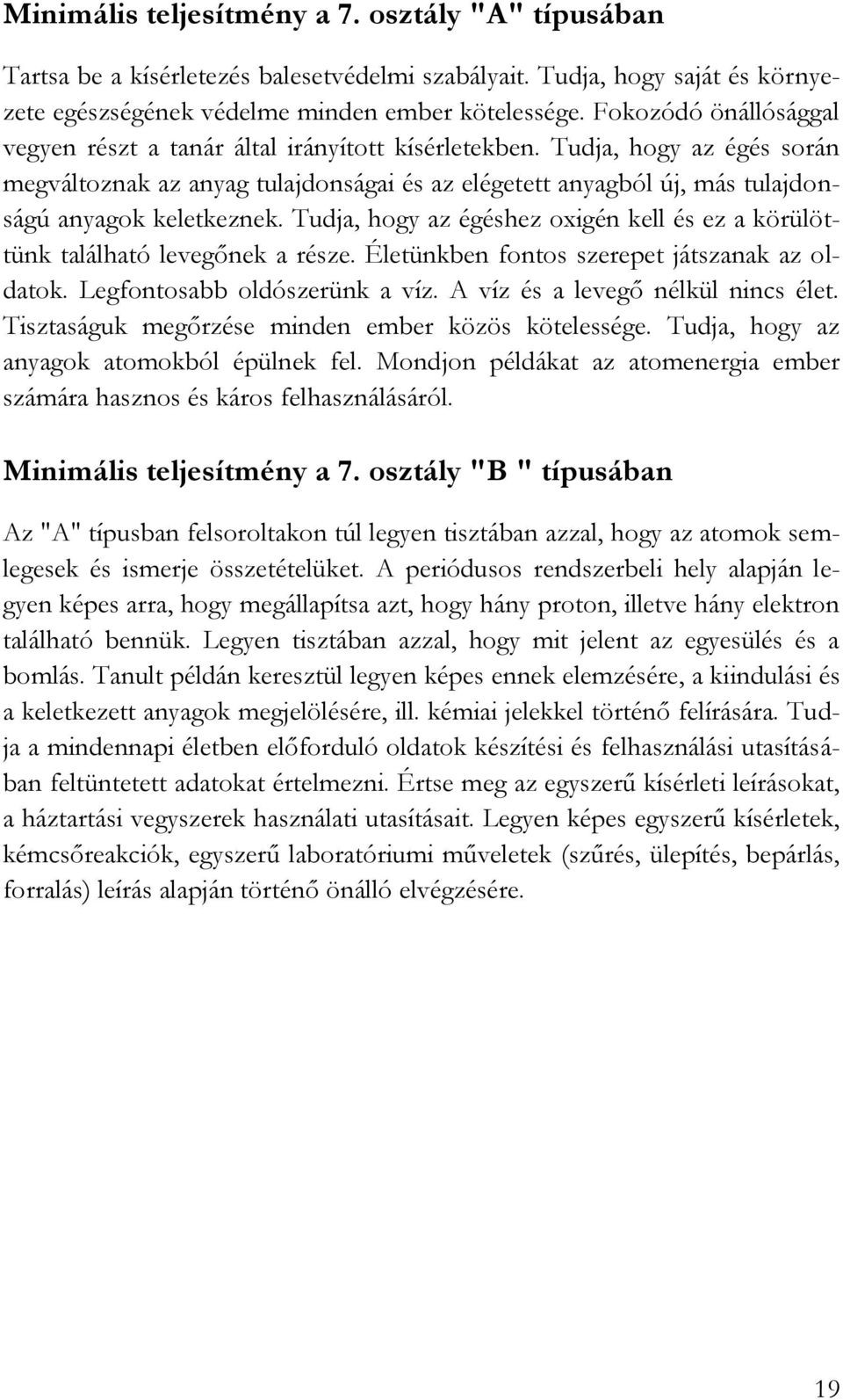 Tudja, hogy az égés során megváltoznak az anyag tulajdonságai és az elégetett anyagból új, más tulajdonságú anyagok keletkeznek.