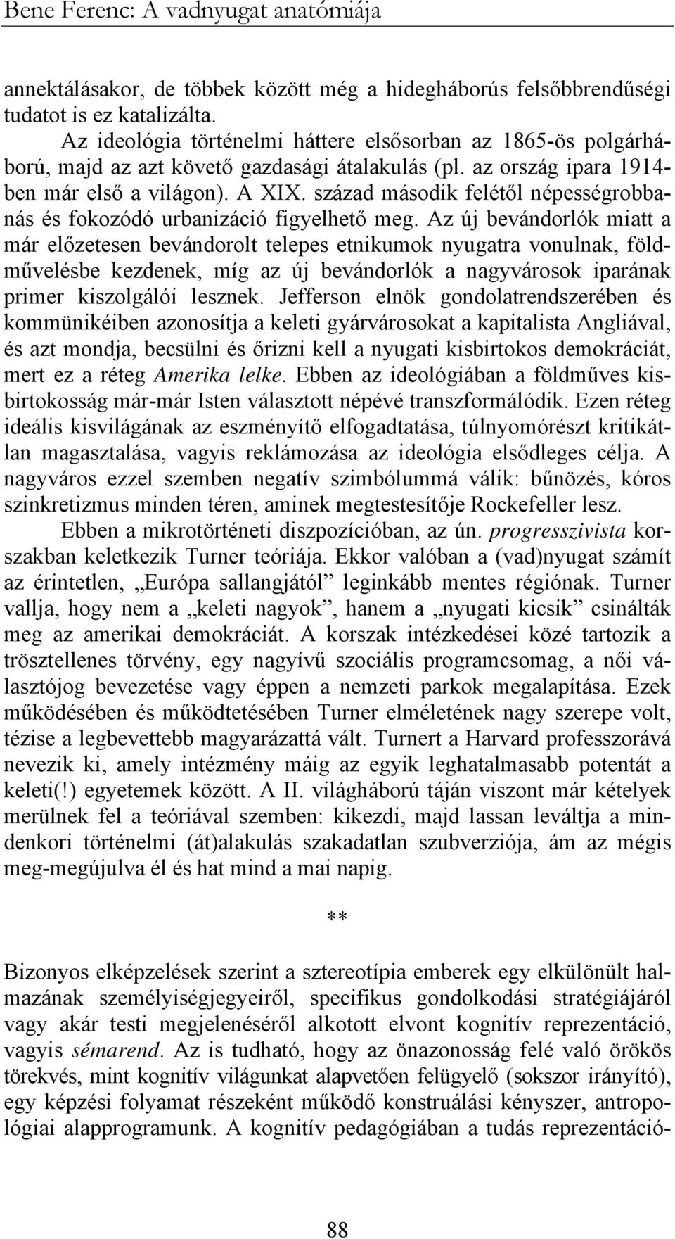 század második felétől népességrobbanás és fokozódó urbanizáció figyelhető meg.