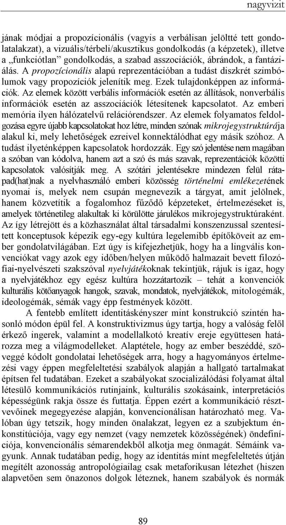 Az elemek között verbális információk esetén az állítások, nonverbális információk esetén az asszociációk létesítenek kapcsolatot. Az emberi memória ilyen hálózatelvű relációrendszer.