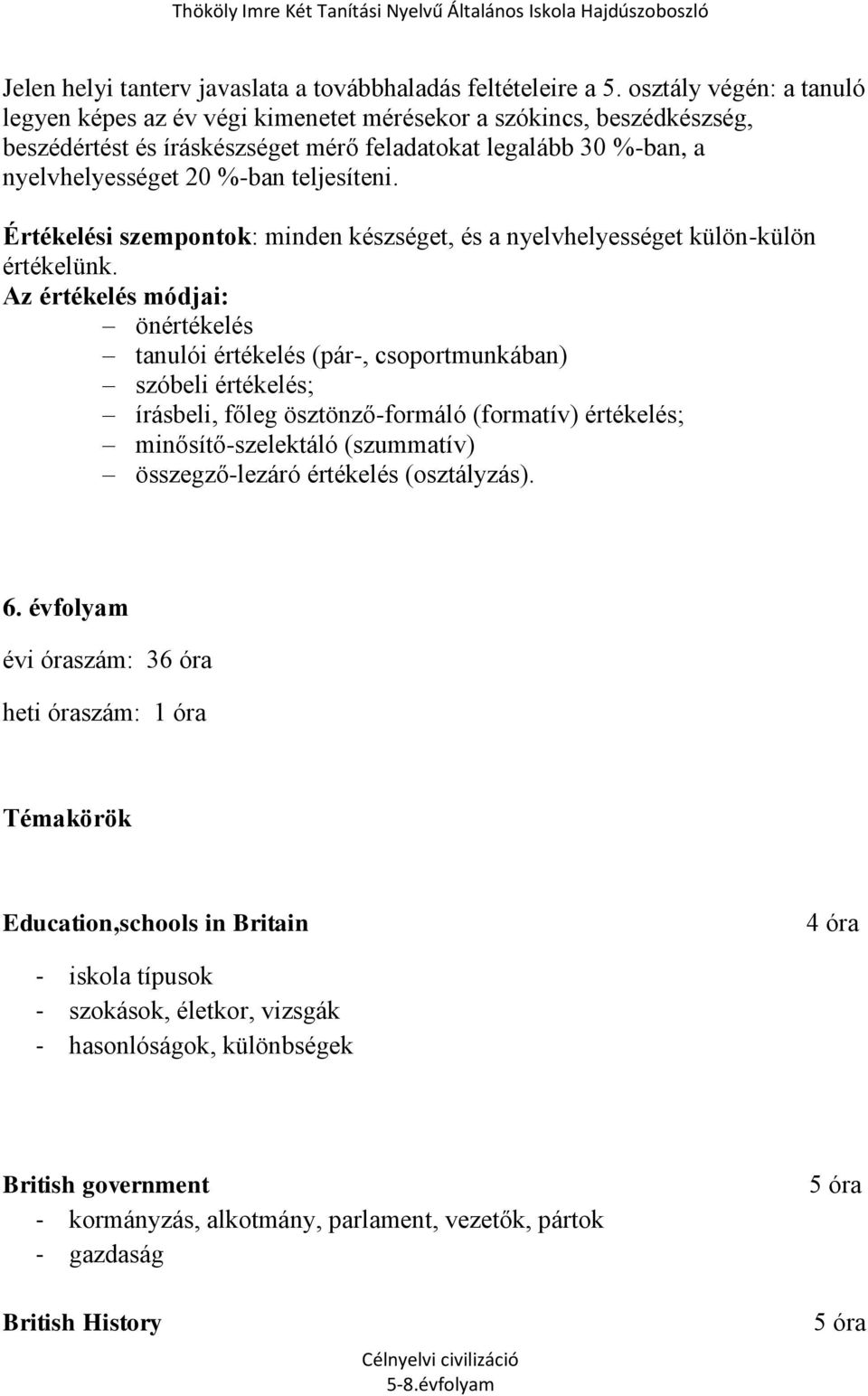 teljesíteni. Értékelési szempontok: minden készséget, és a nyelvhelyességet külön-külön értékelünk.