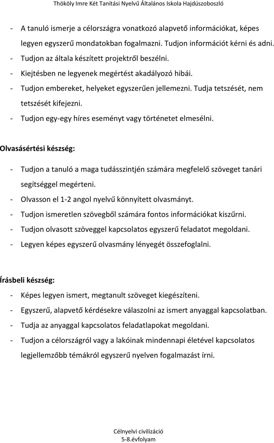 - Tudjon egy-egy híres eseményt vagy történetet elmesélni. Olvasásértési készség: - Tudjon a tanuló a maga tudásszintjén számára megfelelő szöveget tanári segítséggel megérteni.