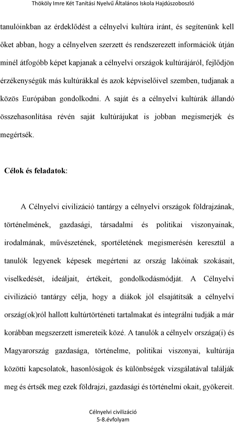 A saját és a célnyelvi kultúrák állandó összehasonlítása révén saját kultúrájukat is jobban megismerjék és megértsék.