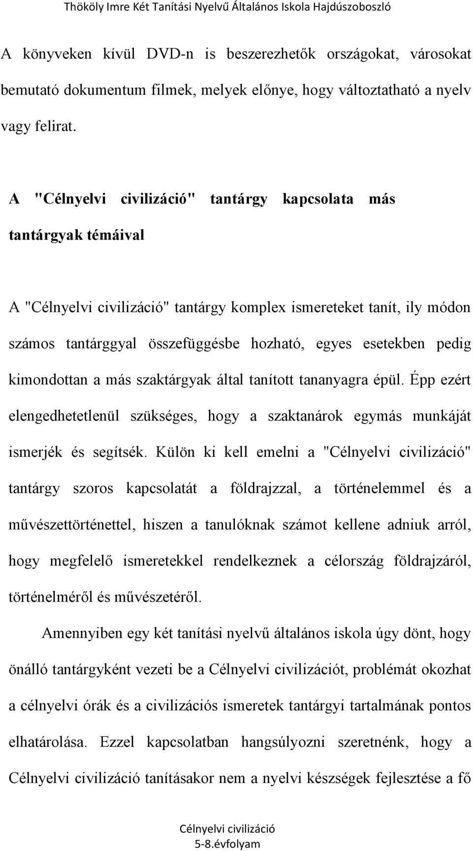 tanított tananyagra épül. Épp ezért elengedhetetlenül szükséges, hogy a szaktanárok egymás munkáját ismerjék és segítsék.