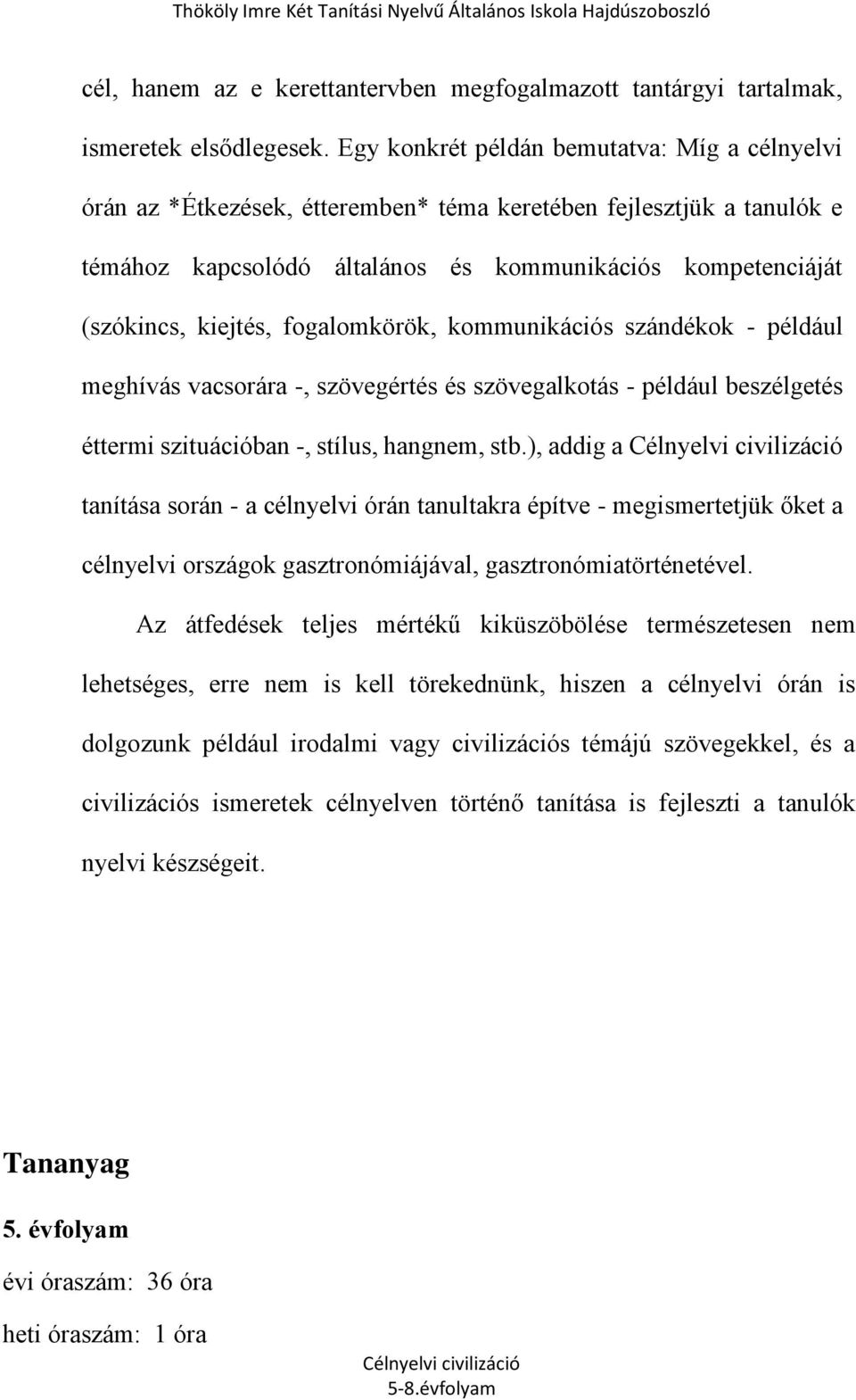 fogalomkörök, kommunikációs szándékok - például meghívás vacsorára -, szövegértés és szövegalkotás - például beszélgetés éttermi szituációban -, stílus, hangnem, stb.