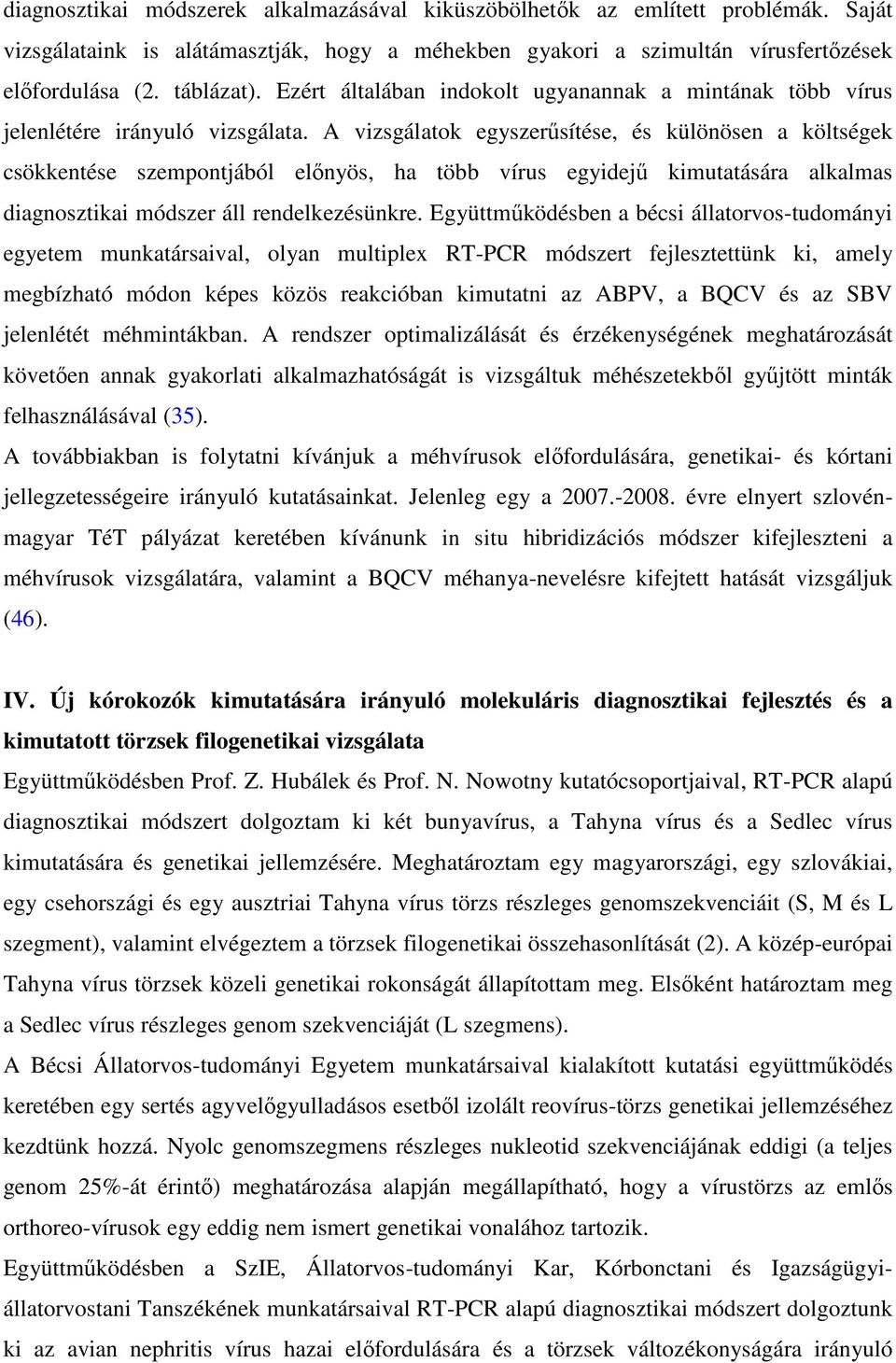 A vizsgálatok egyszerűsítése, és különösen a költségek csökkentése szempontjából előnyös, ha több vírus egyidejű kimutatására alkalmas diagnosztikai módszer áll rendelkezésünkre.