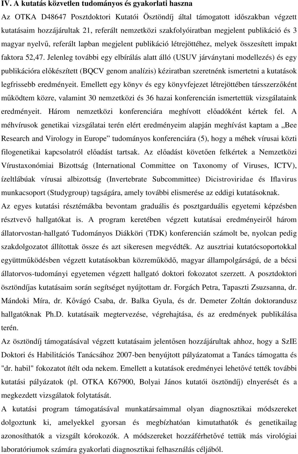 Jelenleg további egy elbírálás alatt álló (USUV járványtani modellezés) és egy publikációra előkészített (BQCV genom analízis) kéziratban szeretnénk ismertetni a kutatások legfrissebb eredményeit.