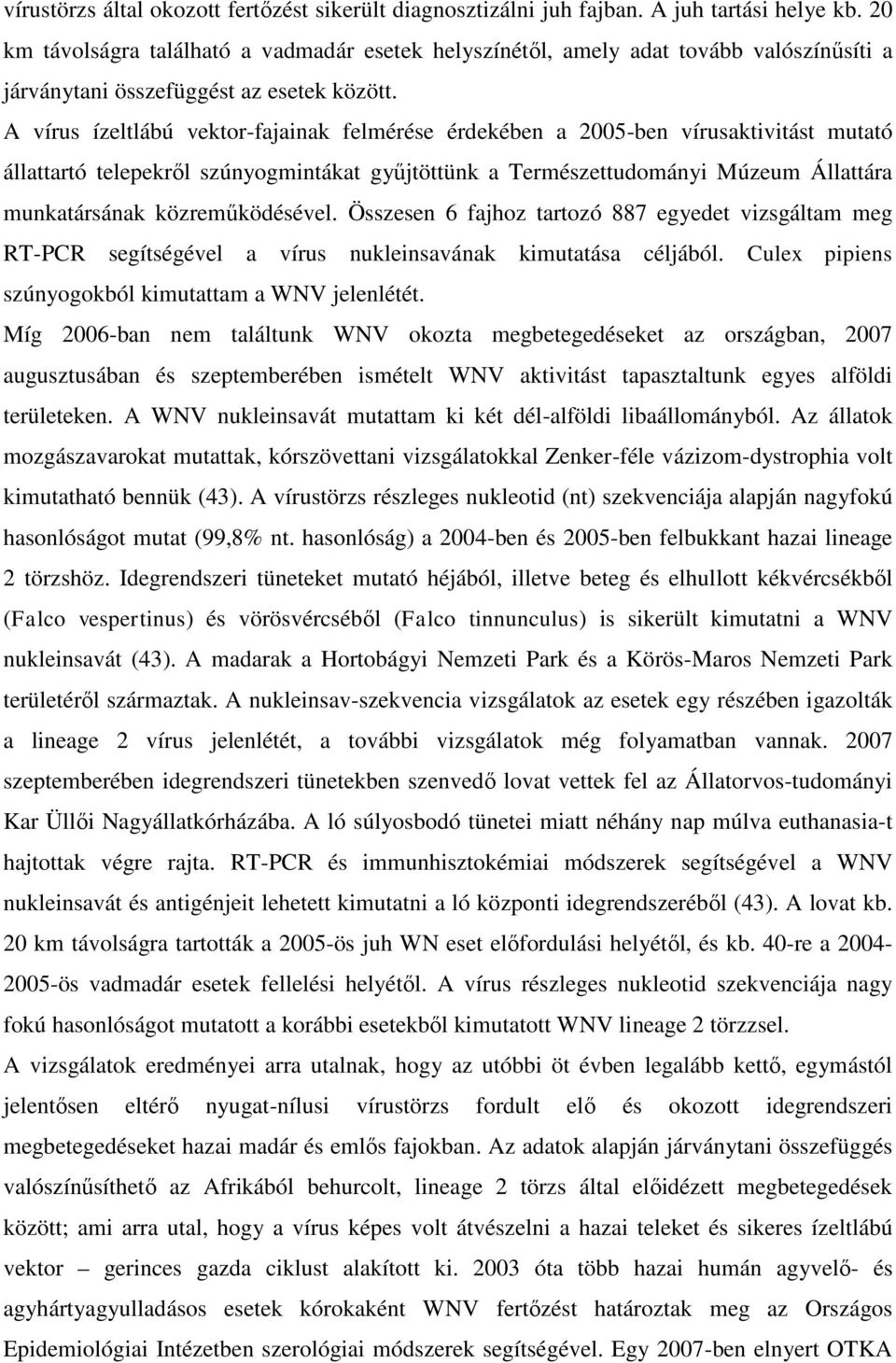 A vírus ízeltlábú vektor-fajainak felmérése érdekében a 2005-ben vírusaktivitást mutató állattartó telepekről szúnyogmintákat gyűjtöttünk a Természettudományi Múzeum Állattára munkatársának