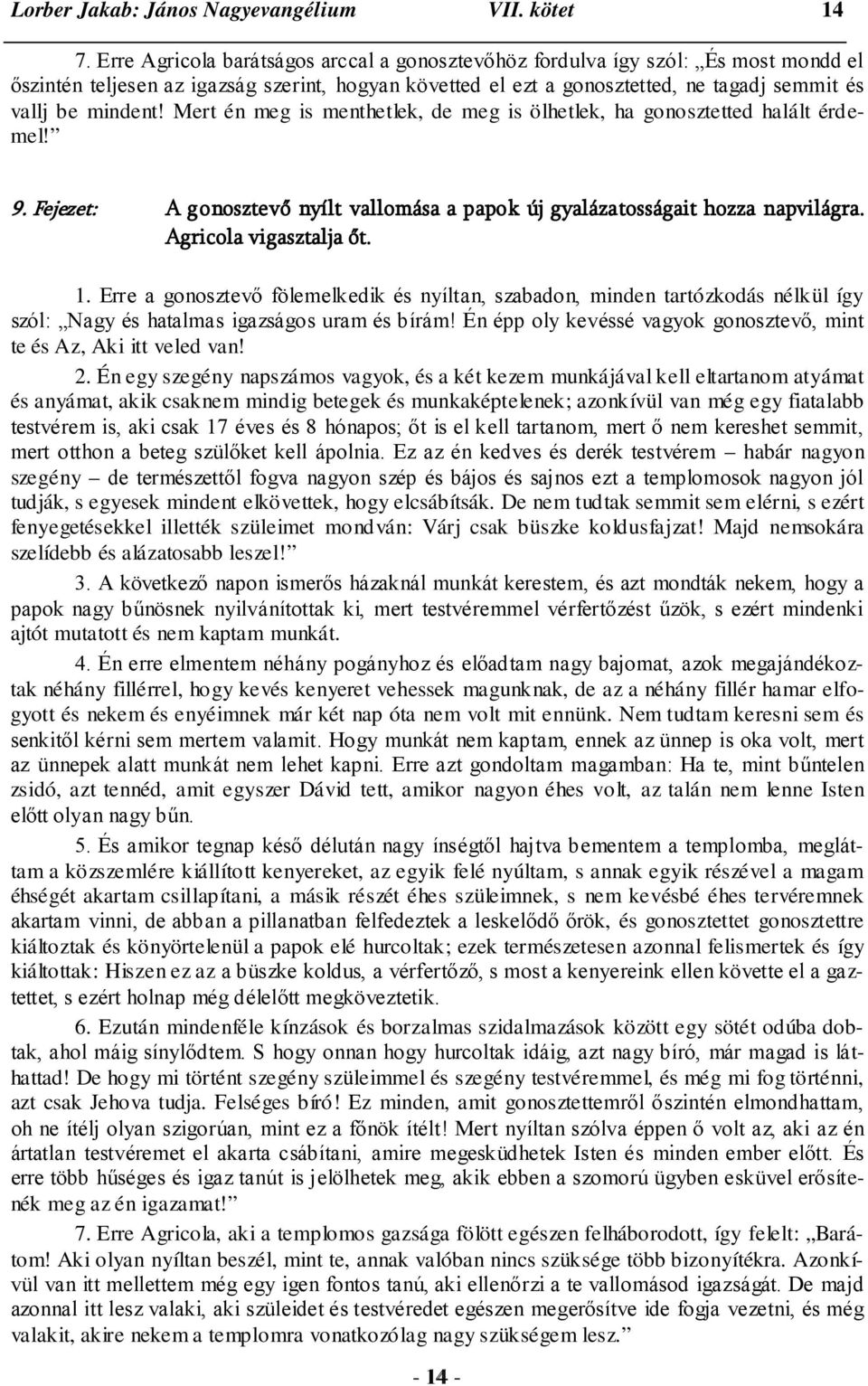 Mert én meg is menthetlek, de meg is ölhetlek, ha gonosztetted halált érdemel! 9. Fejezet: A gonosztevő nyílt vallomása a papok új gyalázatosságait hozza napvilágra. Agricola vigasztalja őt. 1.