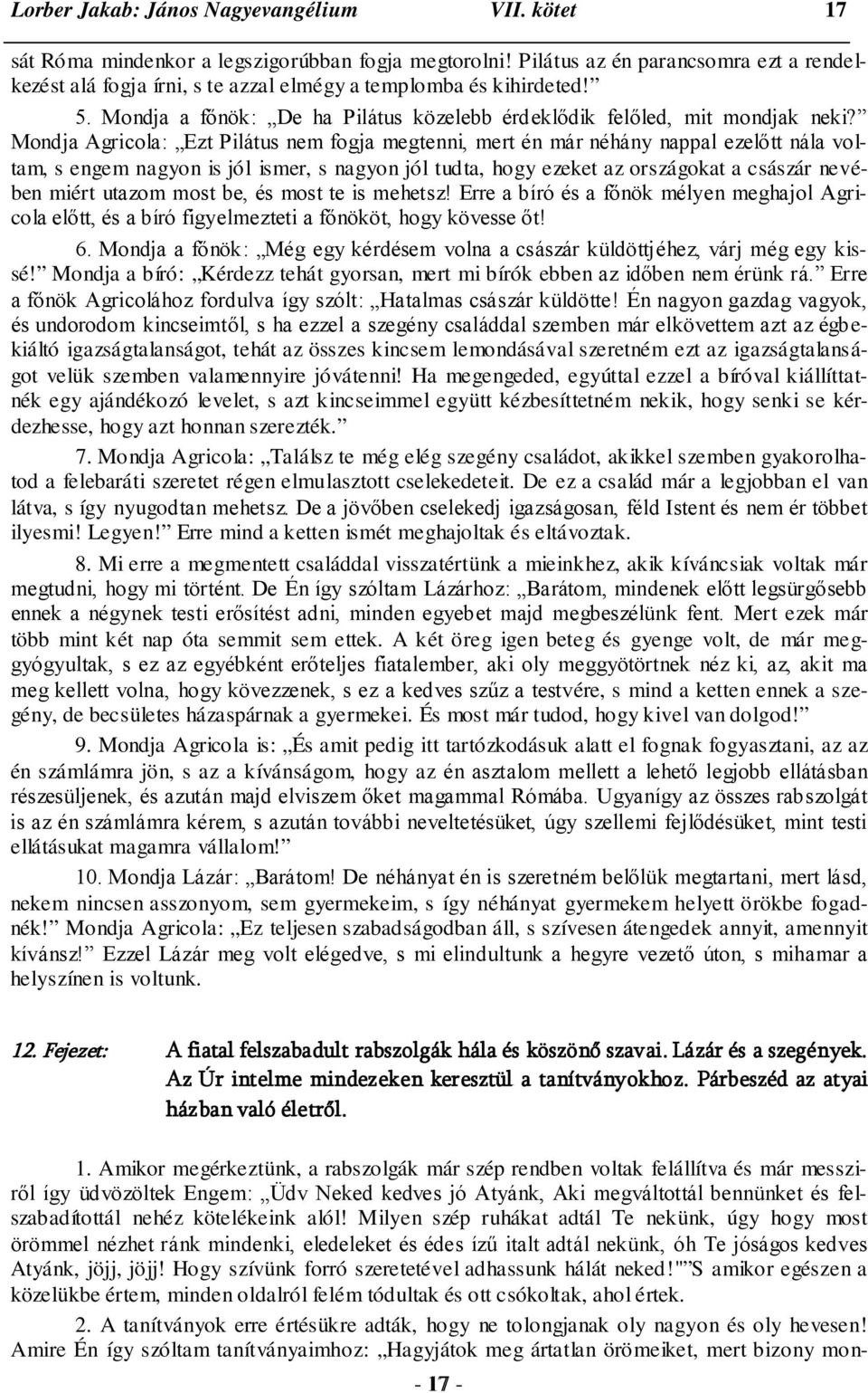 Mondja Agricola: Ezt Pilátus nem fogja megtenni, mert én már néhány nappal ezelőtt nála voltam, s engem nagyon is jól ismer, s nagyon jól tudta, hogy ezeket az országokat a császár nevében miért