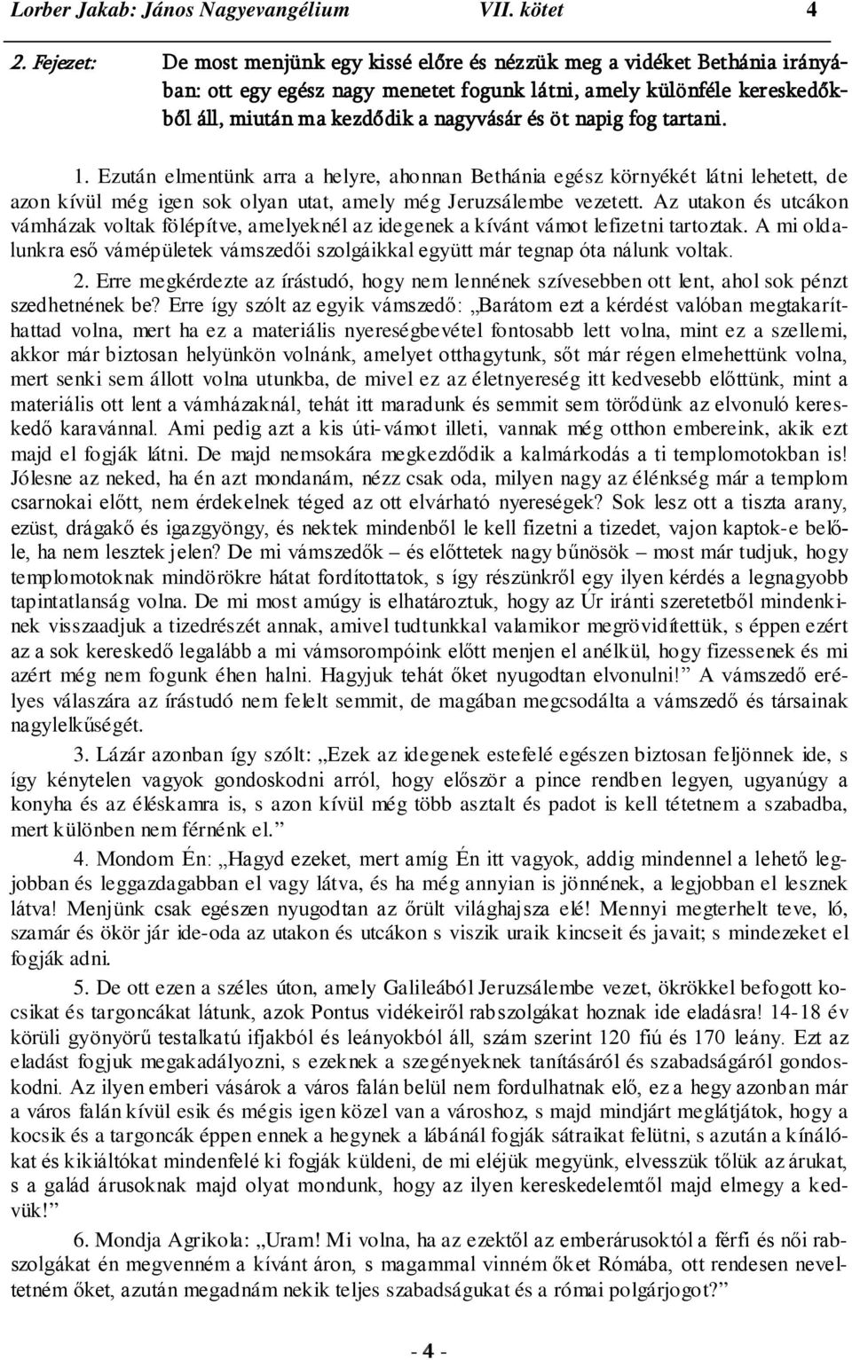 napig fog tartani. 1. Ezután elmentünk arra a helyre, ahonnan Bethánia egész környékét látni lehetett, de azon kívül még igen sok olyan utat, amely még Jeruzsálembe vezetett.