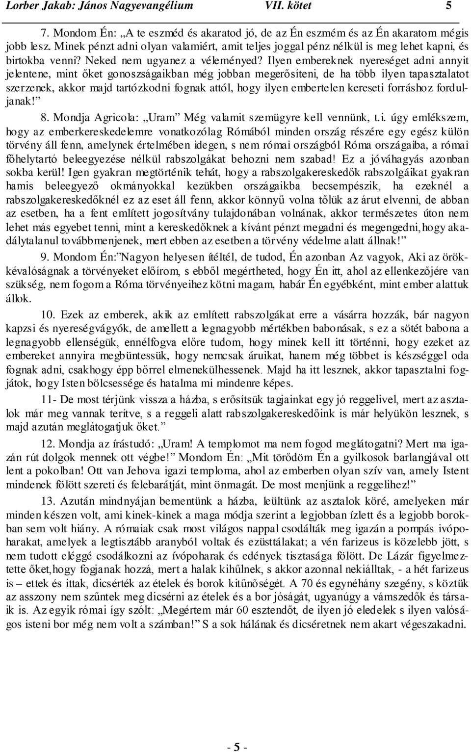 Ilyen embereknek nyereséget adni annyit jelentene, mint őket gonoszságaikban még jobban megerősíteni, de ha több ilyen tapasztalatot szerzenek, akkor majd tartózkodni fognak attól, hogy ilyen