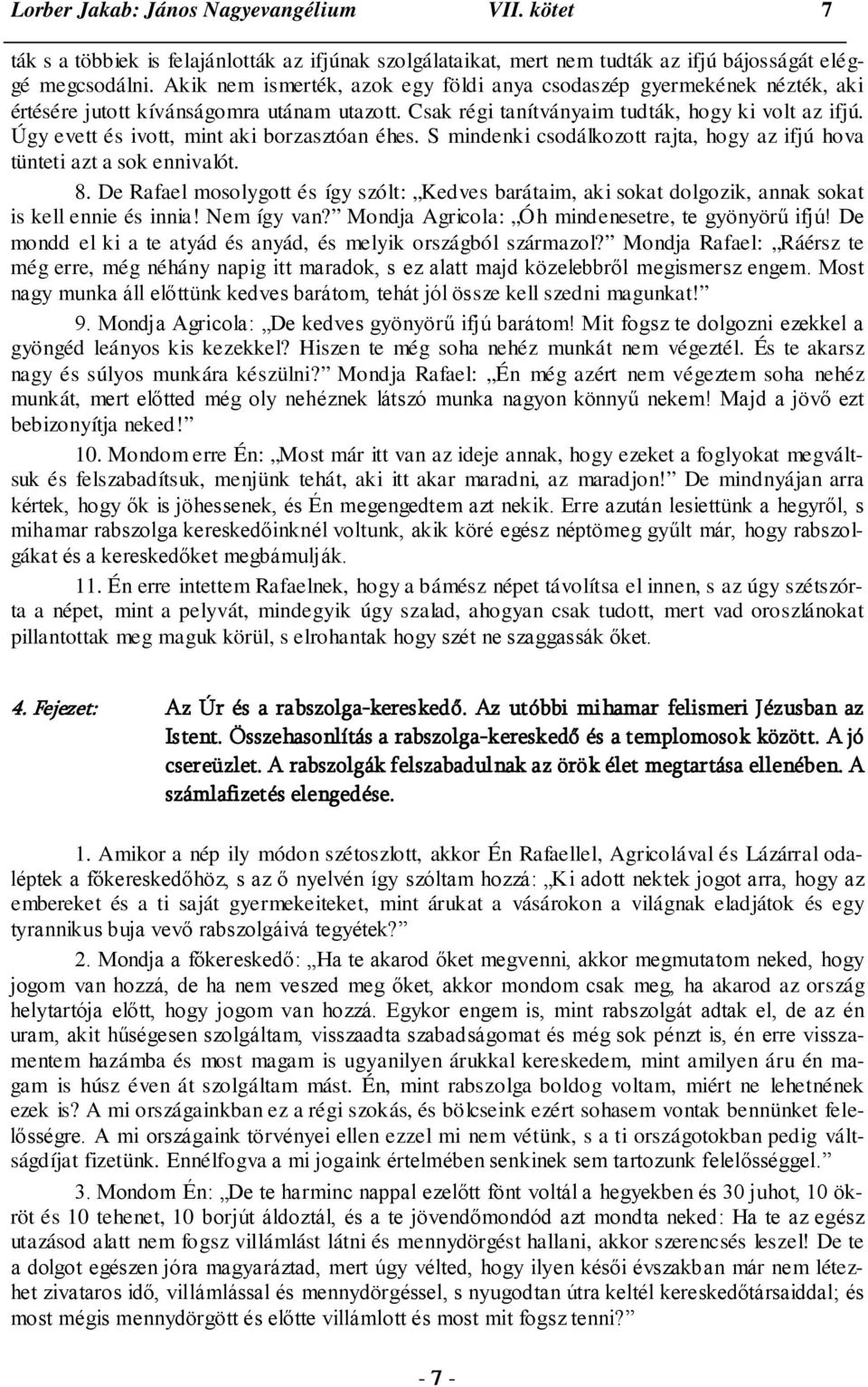 Úgy evett és ivott, mint aki borzasztóan éhes. S mindenki csodálkozott rajta, hogy az ifjú hova tünteti azt a sok ennivalót. 8.