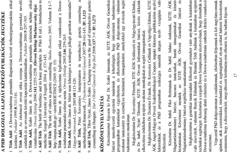 Adél Tóth. The birth of bioethics and its basic principles. In: Pikó B (ed.). Introduction to medicine. Szeged: University of Szeged; 2004. p. 133-145. 5. Adél Tóth.