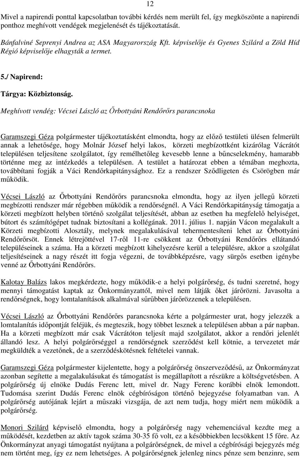 Meghívott vendég: Vécsei László az Őrbottyáni Rendőrőrs parancsnoka Garamszegi Géza polgármester tájékoztatásként elmondta, hogy az előző testületi ülésen felmerült annak a lehetősége, hogy Molnár