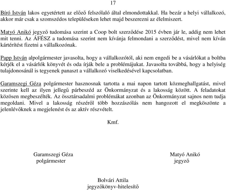 Az ÁFÉSZ a tudomása szerint nem kívánja felmondani a szerződést, mivel nem kíván kártérítést fizetni a vállalkozónak.