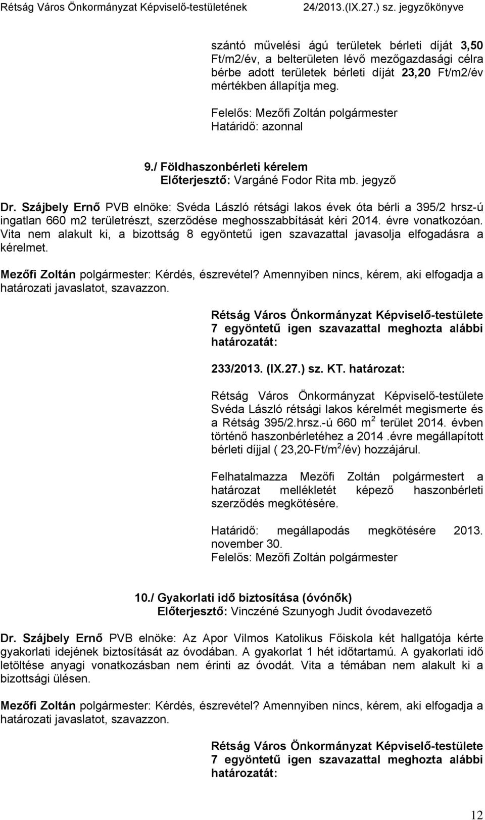 Szájbely Ernő PVB elnöke: Svéda László rétsági lakos évek óta bérli a 395/2 hrsz-ú ingatlan 660 m2 területrészt, szerződése meghosszabbítását kéri 2014. évre vonatkozóan.