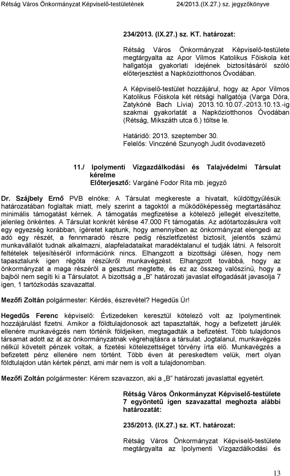 10.10.07.-2013.10.13.-ig szakmai gyakorlatát a Napköziotthonos Óvodában (Rétság, Mikszáth utca 6.) töltse le. Határidő: 2013. szeptember 30. Felelős: Vinczéné Szunyogh Judit óvodavezető 11.