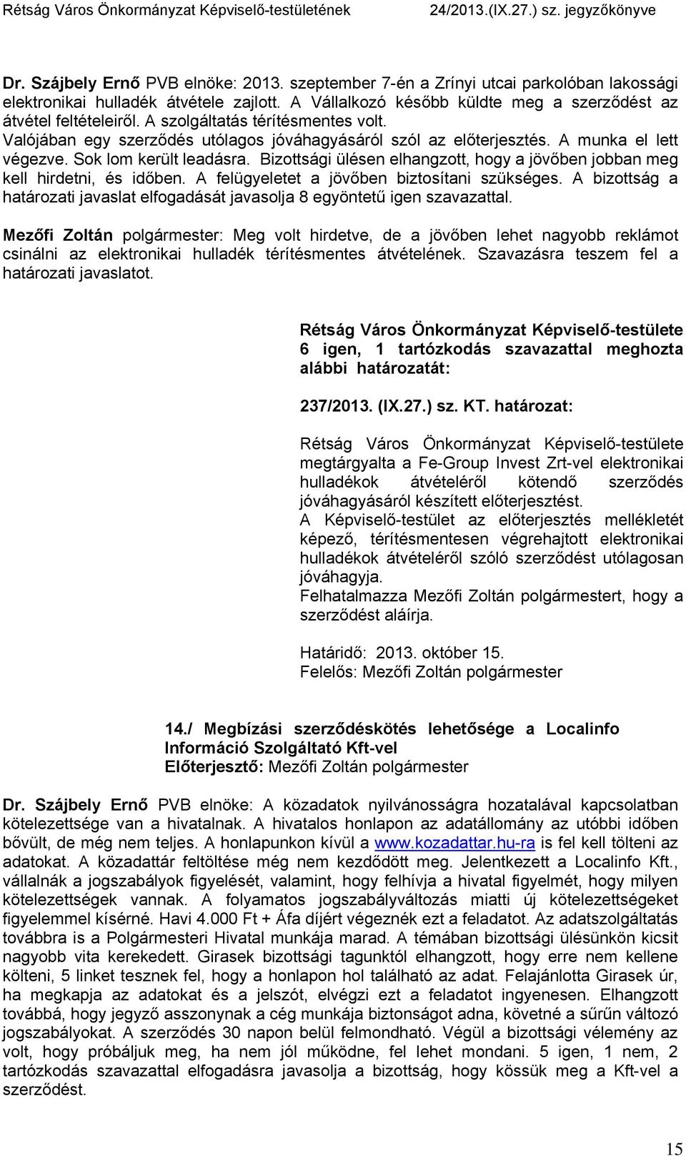 Bizottsági ülésen elhangzott, hogy a jövőben jobban meg kell hirdetni, és időben. A felügyeletet a jövőben biztosítani szükséges.