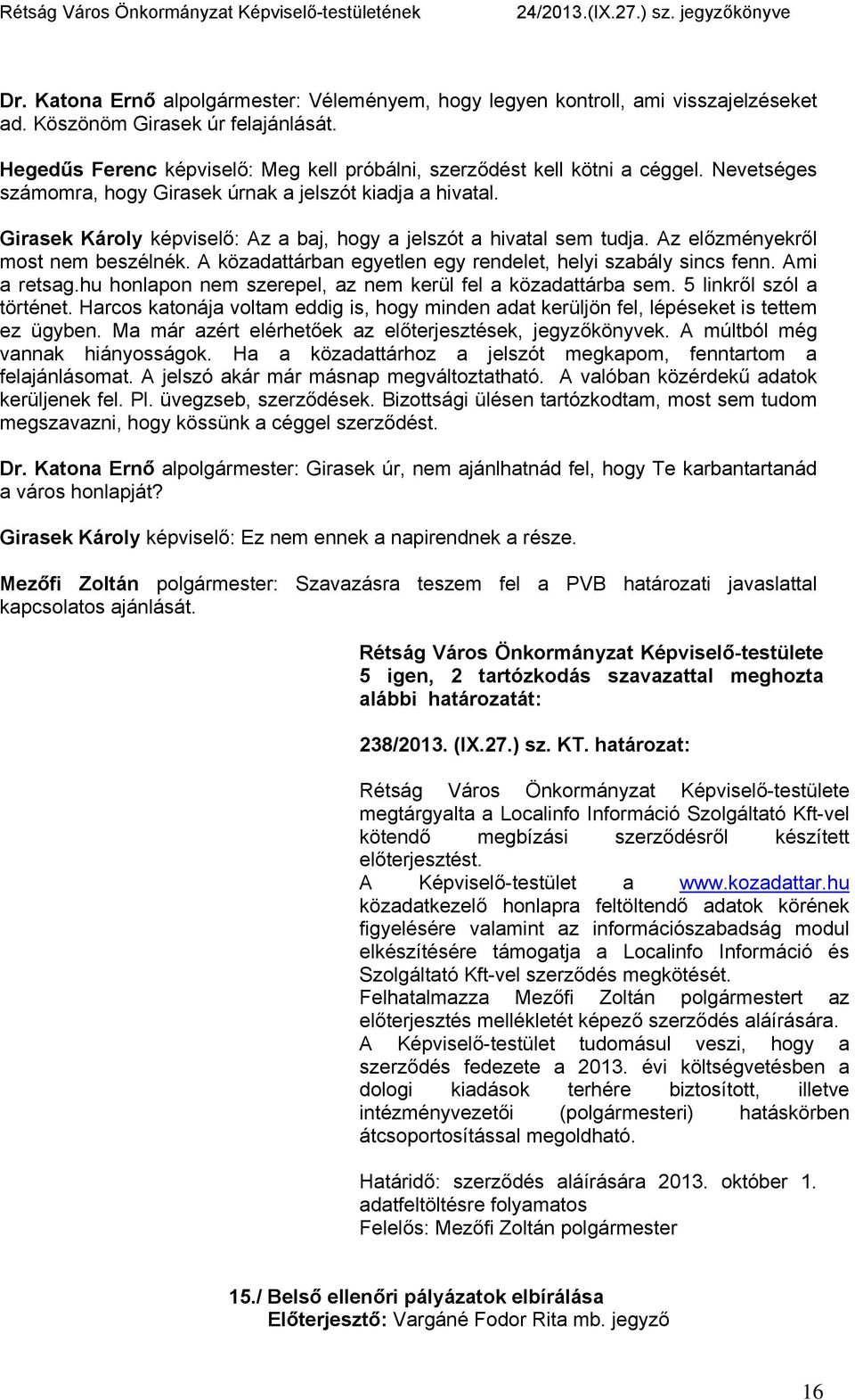 Girasek Károly képviselő: Az a baj, hogy a jelszót a hivatal sem tudja. Az előzményekről most nem beszélnék. A közadattárban egyetlen egy rendelet, helyi szabály sincs fenn. Ami a retsag.