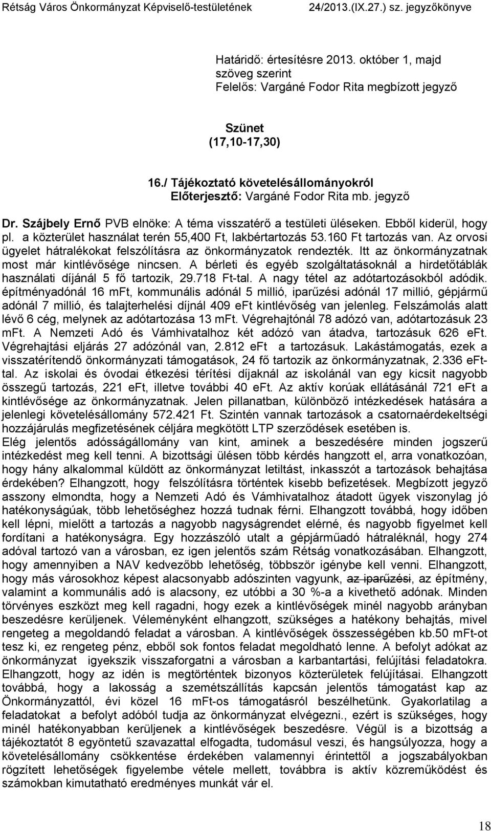 Az orvosi ügyelet hátralékokat felszólításra az önkormányzatok rendezték. Itt az önkormányzatnak most már kintlévősége nincsen.