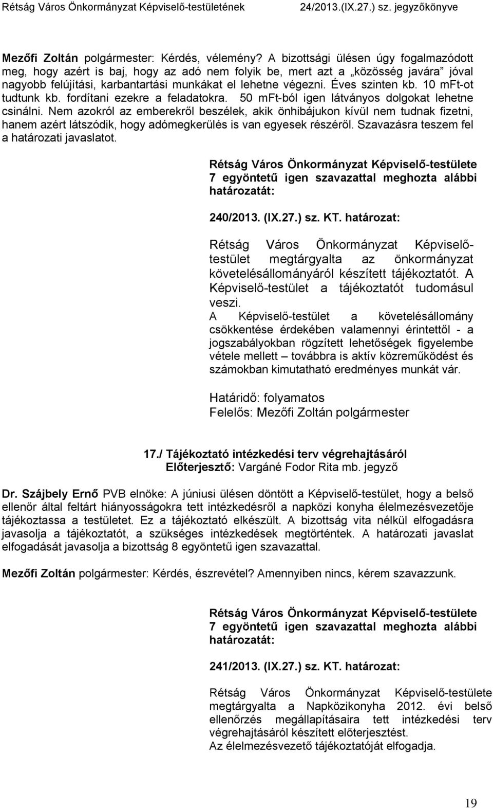 Éves szinten kb. 10 mft-ot tudtunk kb. fordítani ezekre a feladatokra. 50 mft-ból igen látványos dolgokat lehetne csinálni.