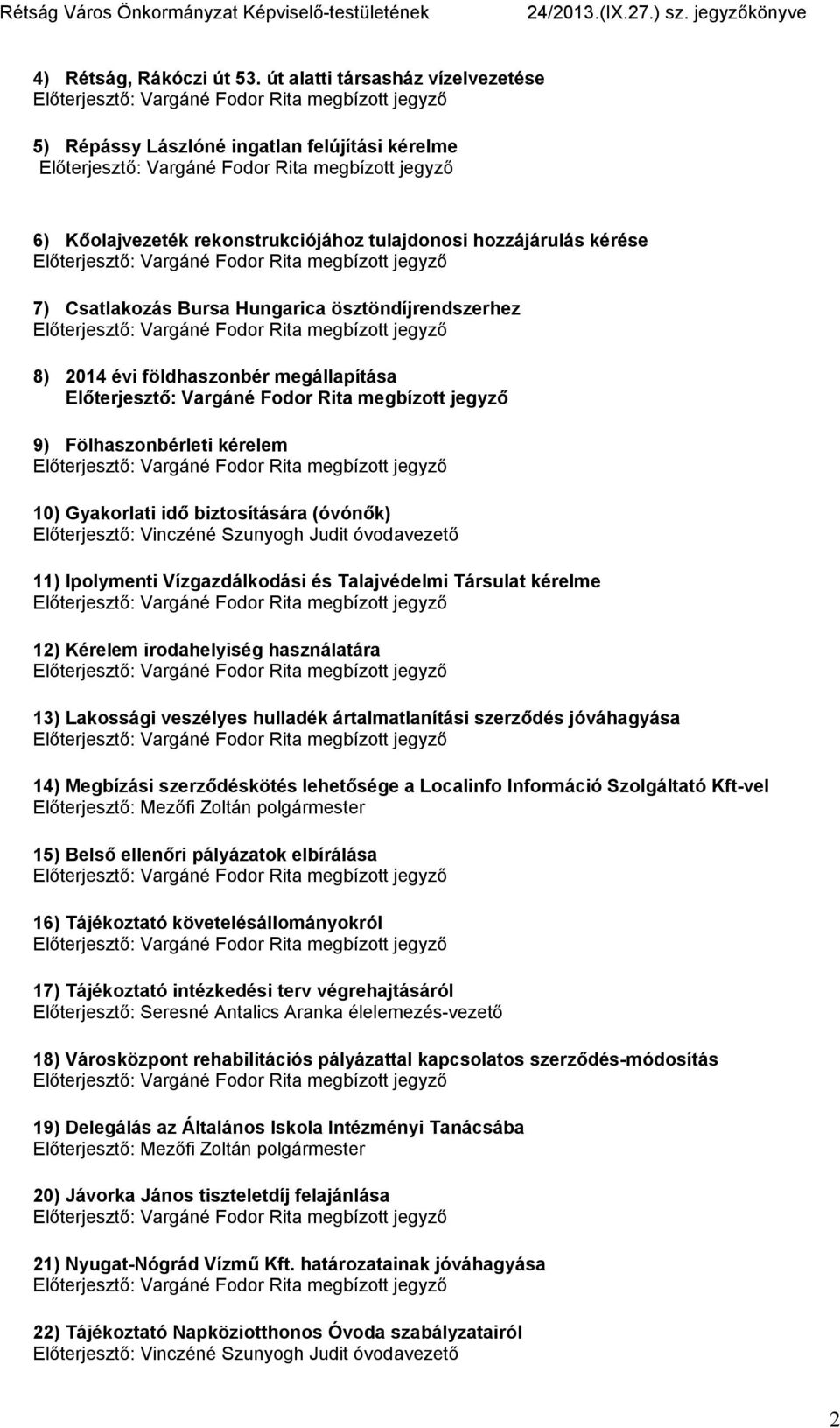 ösztöndíjrendszerhez 8) 2014 évi földhaszonbér megállapítása 9) Fölhaszonbérleti kérelem 10) Gyakorlati idő biztosítására (óvónők) Előterjesztő: Vinczéné Szunyogh Judit óvodavezető 11) Ipolymenti