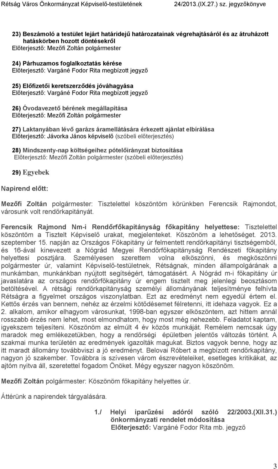 Előterjesztő: Jávorka János képviselő (szóbeli előterjesztés) 28) Mindszenty-nap költségeihez pótelőirányzat biztosítása Előterjesztő: Mezőfi Zoltán polgármester (szóbeli előterjesztés) 29) Egyebek