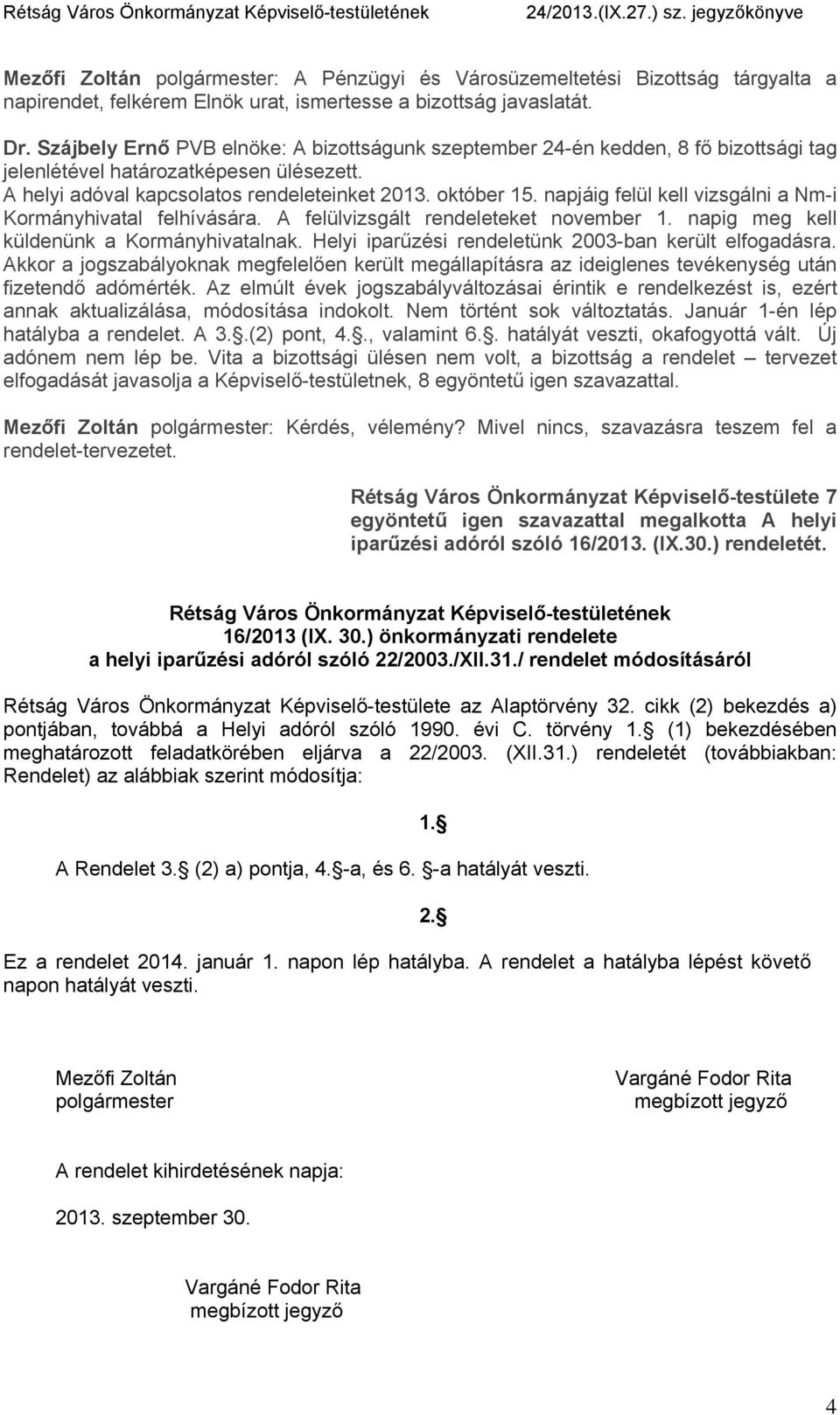 napjáig felül kell vizsgálni a Nm-i Kormányhivatal felhívására. A felülvizsgált rendeleteket november 1. napig meg kell küldenünk a Kormányhivatalnak.