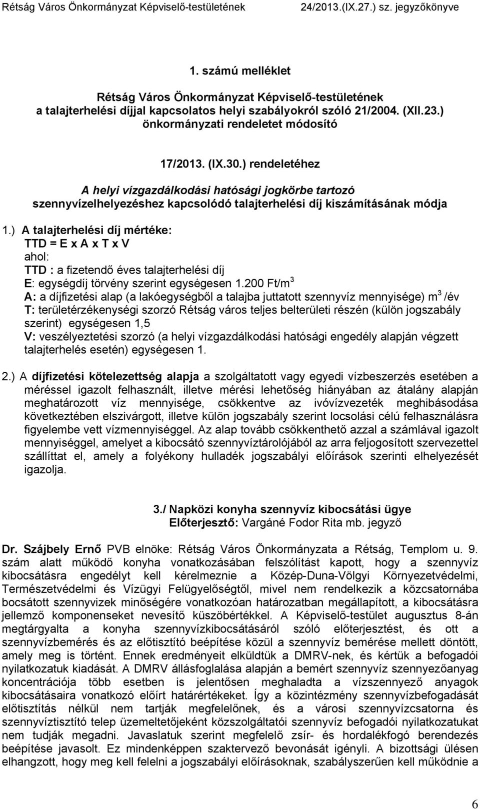 ) A talajterhelési díj mértéke: TTD = E x A x T x V ahol: TTD : a fizetendő éves talajterhelési díj E: egységdíj törvény szerint egységesen 1.