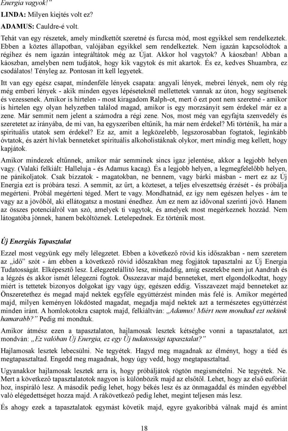 Abban a káoszban, amelyben nem tudjátok, hogy kik vagytok és mit akartok. És ez, kedves Shuambra, ez csodálatos! Tényleg az. Pontosan itt kell legyetek.