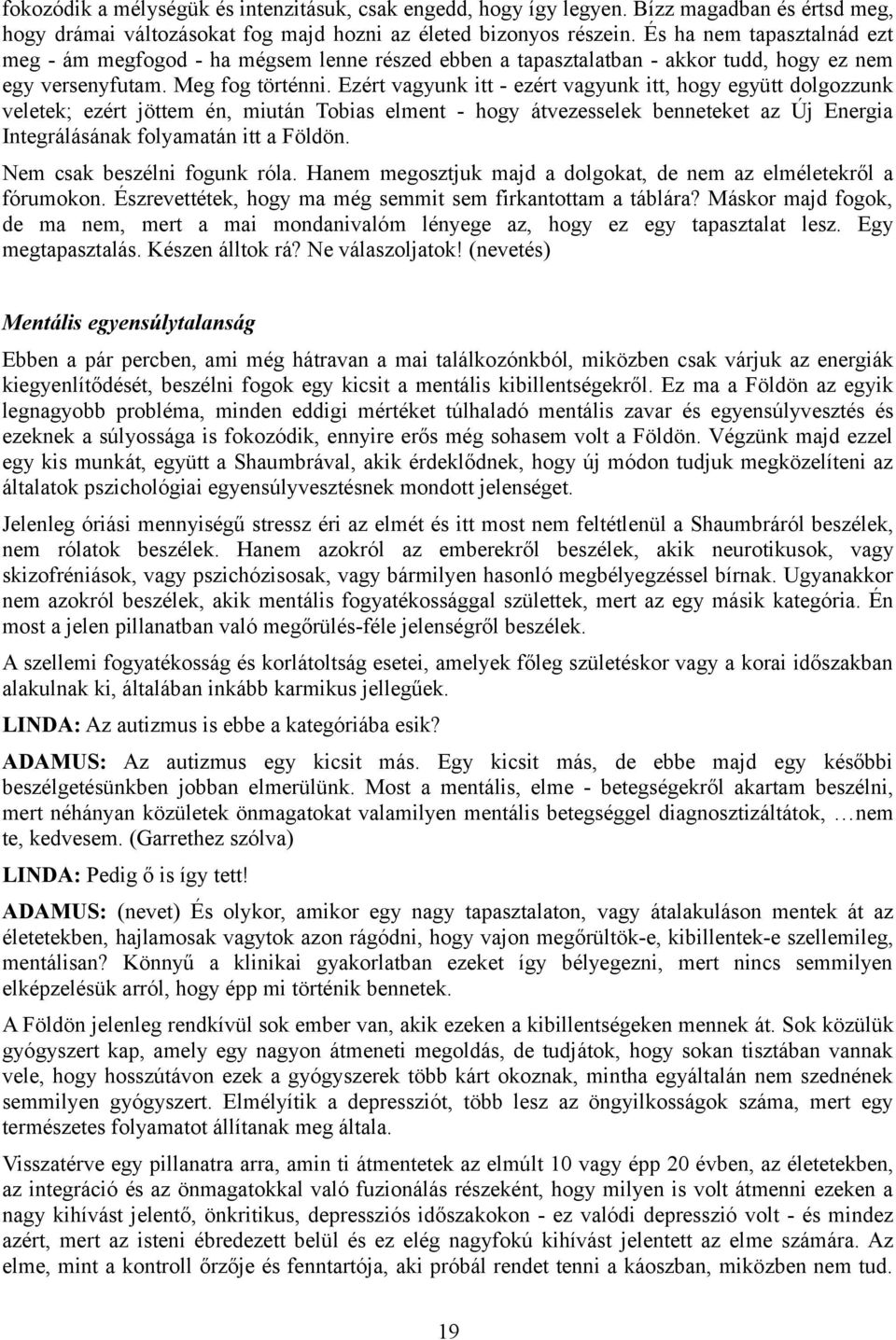 Ezért vagyunk itt - ezért vagyunk itt, hogy együtt dolgozzunk veletek; ezért jöttem én, miután Tobias elment - hogy átvezesselek benneteket az Új Energia Integrálásának folyamatán itt a Földön.