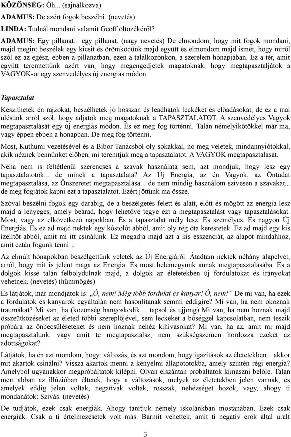 találkozónkon, a szerelem hónapjában. Ez a tér, amit együtt teremtettünk azért van, hogy megengedjétek magatoknak, hogy megtapasztaljátok a VAGYOK-ot egy szenvedélyes új energiás módon.