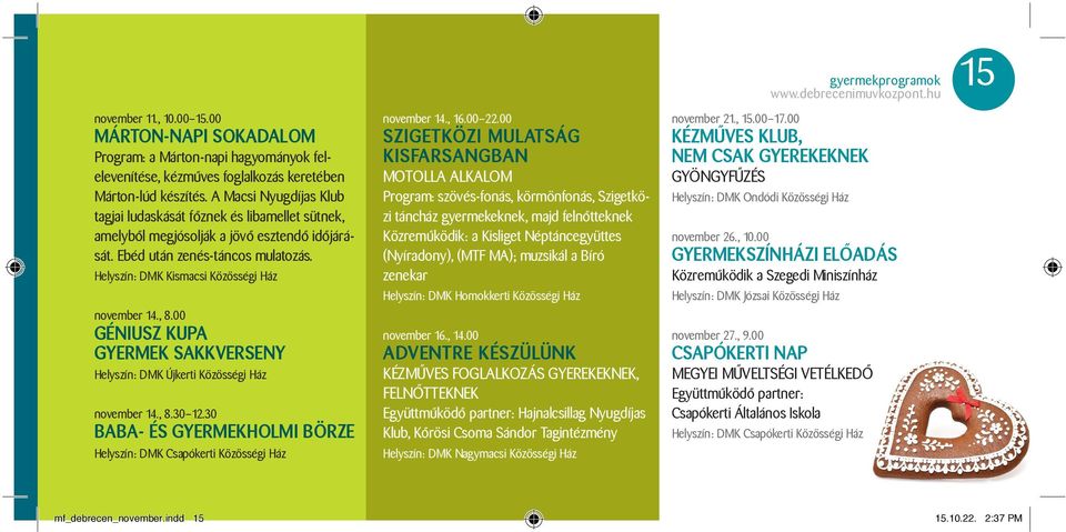 Helyszín: DMK Kismacsi Közösségi Ház november 14., 8.00 GÉNIUSZ KUPA GYERMEK SAKKVERSENY Helyszín: DMK Újkerti Közösségi Ház november 14., 8.30 12.