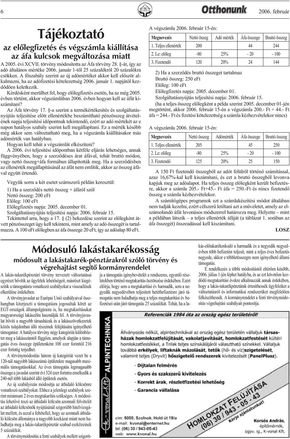 Kérdésként merülhet fel, hogy elõlegfizetés esetén, ha az még 2005. évben történt, akkor végszámlában 2006. évben hogyan kell az áfát kiszámítani? Az Áfa törvény 17.