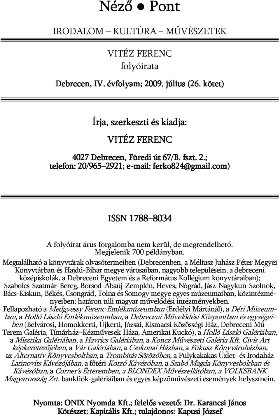 Megtalálható a könyvtárak olvasótermeiben (Debrecenben, a Méliusz Juhász Péter Megyei Könyvtárban és Hajdú-Bihar megye városaiban, nagyobb településein, a debreceni középiskolák, a Debreceni Egyetem