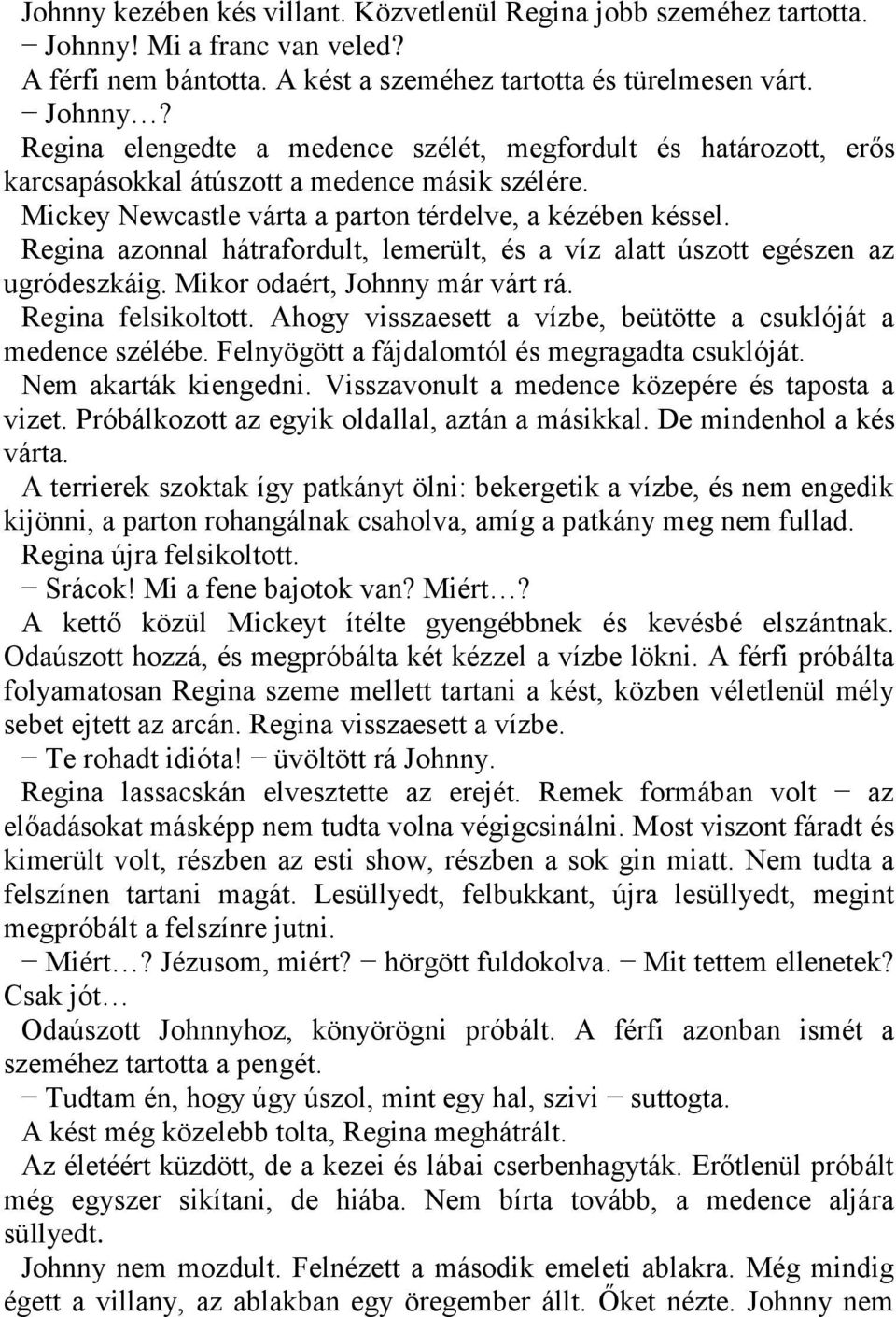 Ahogy visszaesett a vízbe, beütötte a csuklóját a medence szélébe. Felnyögött a fájdalomtól és megragadta csuklóját. Nem akarták kiengedni. Visszavonult a medence közepére és taposta a vizet.