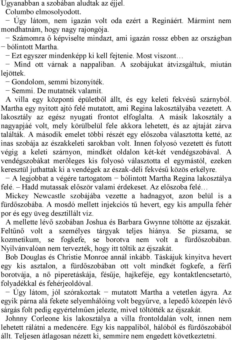 A szobájukat átvizsgáltuk, miután lejöttek. Gondolom, semmi bizonyíték. Semmi. De mutatnék valamit. A villa egy központi épületből állt, és egy keleti fekvésű szárnyból.