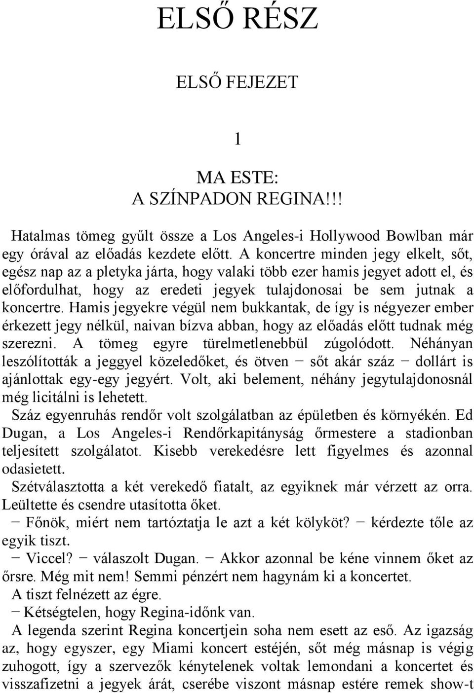 Hamis jegyekre végül nem bukkantak, de így is négyezer ember érkezett jegy nélkül, naivan bízva abban, hogy az előadás előtt tudnak még szerezni. A tömeg egyre türelmetlenebbül zúgolódott.