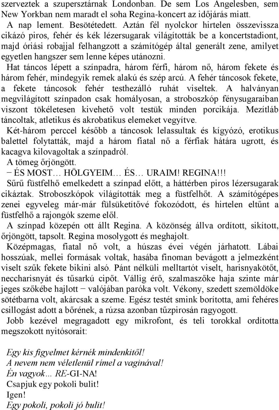 hangszer sem lenne képes utánozni. Hat táncos lépett a színpadra, három férfi, három nő, három fekete és három fehér, mindegyik remek alakú és szép arcú.