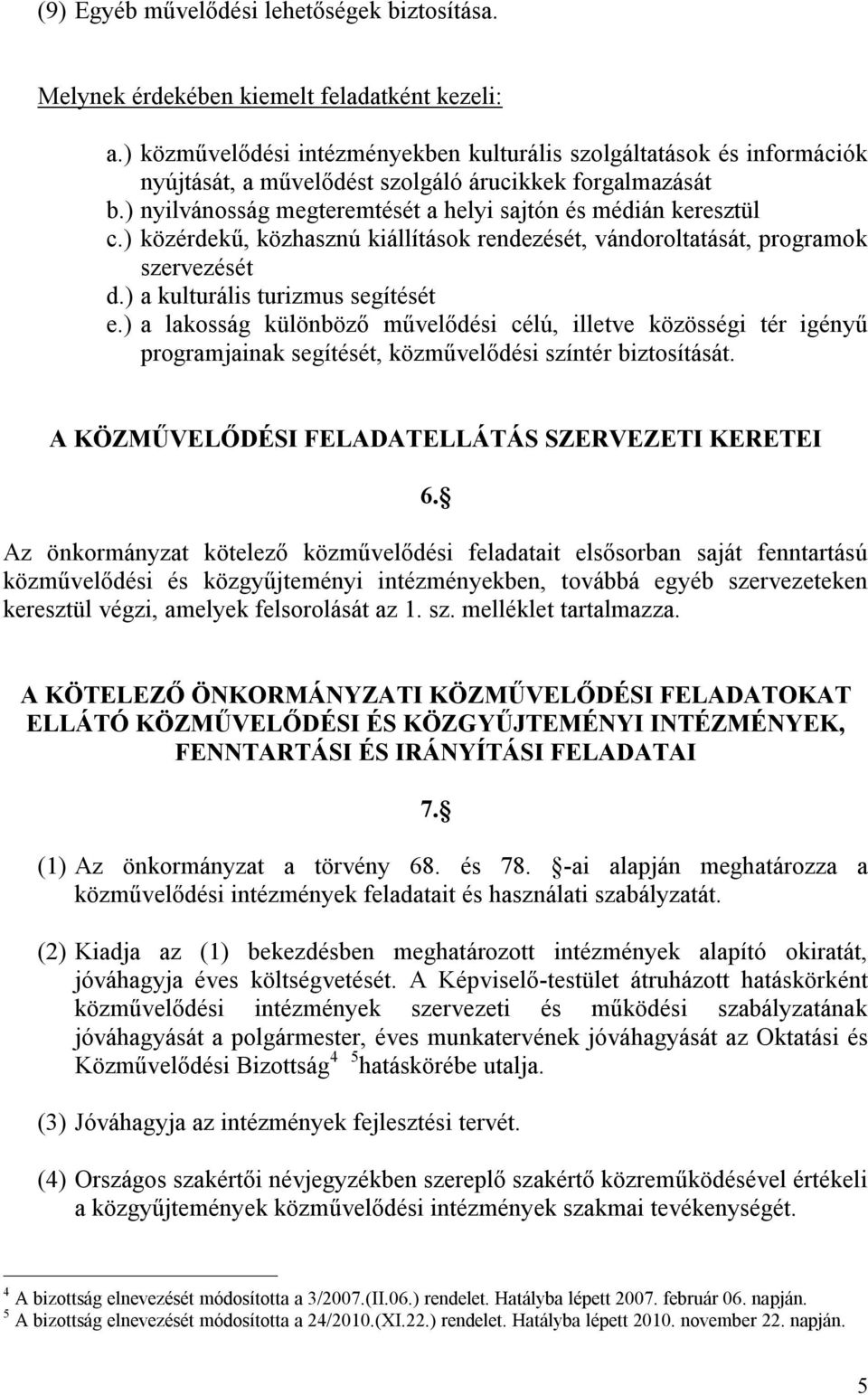 ) a lakosság különböző művelődési célú, illetve közösségi tér igényű programjainak segítését, közművelődési színtér biztosítását. A KÖZMŰVELŐDÉSI FELADATELLÁTÁS SZERVEZETI KERETEI 6.